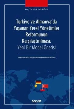 Türkiye ve Almanya'da Yaşanan Yerel Yönetimler Reformunun Karşılaştırılması Yeni Bir Model Önerisi – Yeni Büyükşehir Belediyesi Modeline Alternatif Öneri – Uğur Sadioğlu – Seçkin Yayıncılık kitap kapağı