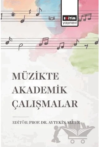 Müzikte Akademik Çalışmalar – Utkan Baykal Demir, Berkay Gençer, Ali Bilici, Ümit Koç, Belir Tecimer, Günay Tuzkaya, Uğur Kartal Satır, Nihat Kalkandelen, Aytekin Albuz, Tuğba Çağlak Eker – Eğitim Yayınevi - Bilimsel Eserler kitap kapağı