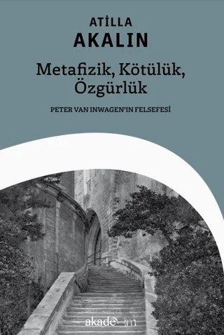 Metafizik, Kötülük, Özgürlük: Peter Van Inwagen’ın Felsefesi – Atilla Akalın – Akademim Kitaplığı kitap kapağı