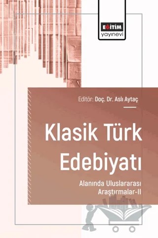Klasik Türk Edebiyatı Alanında Uluslararası Araştırmalar - II – Aslı Aytaç, Akif Yakışır, Mehmet Nuri Çınarcı, Özlem Ercan, Vildan Özmen – Eğitim Yayınevi - Bilimsel Eserler kitap kapağı