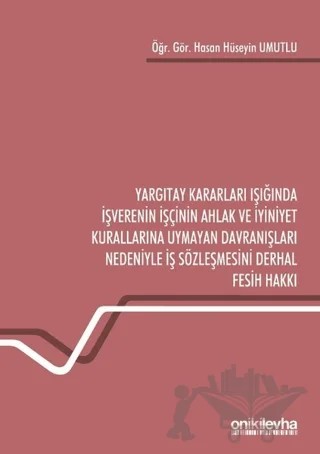 Yargıtay Kararları Işığında İşverenin İşçinin Ahlak ve İyiniyet Kurallarına Uymayan Davranışları Nedeniyle İş Sözleşmesini Derhal Fesih Hakkı – Hasan Hüseyin Umutlu – On İki Levha Yayınları kitap kapağı