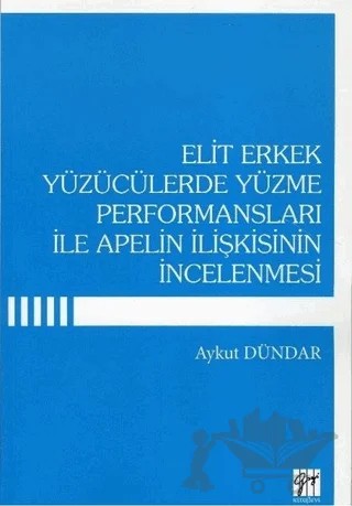 Elit Erkek Yüzücülerde Yüzme Performansları İle Apelin İlişkisinin İncelenmesi – Aykut Dündar – Gazi Kitabevi kitap kapağı