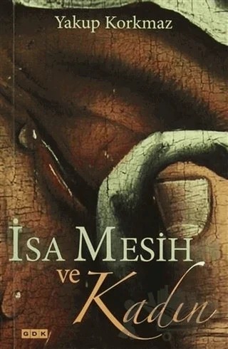 İsa Mesih ve Kadın – Yakup Korkmaz – GDK Yayınları kitap kapağı