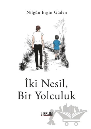 İki Nesil, Bir Yolculuk – Nilgün Esgin Güden – Librum Kitap kitap kapağı