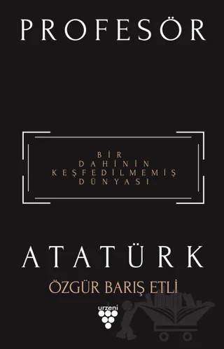 Profesör Atatürk - Bir Dahinin Keşfedilmemiş Dünyası – Özgür Barış Etli – Urzeni Yayıncılık kitap kapağı