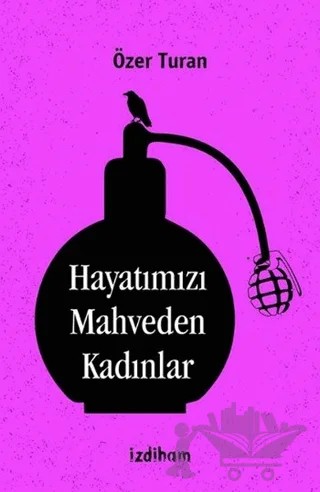 Hayatımızı Mahveden Kadınlar – Özer Turan – İzdiham kitap kapağı