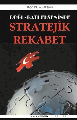 Doğu Batı Ekseninde Stratejik Rekabet – Ali Arslan – İdil Yayınları kitap kapağı