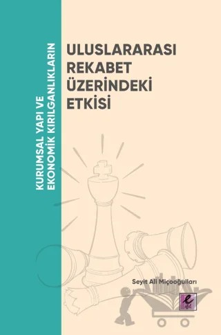 Kurumsal Yapı ve Ekonomik Kırılganlıkların Uluslararası Rekabet Üzerindeki Etkisi – Seyit Ali Miçooğulları – Efil Yayınevi kitap kapağı