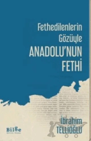 Fethedilenlerin Gözüyle Anadolu’nun Fethi – İbrahim Tellioğlu – Bilge Kültür Sanat kitap kapağı