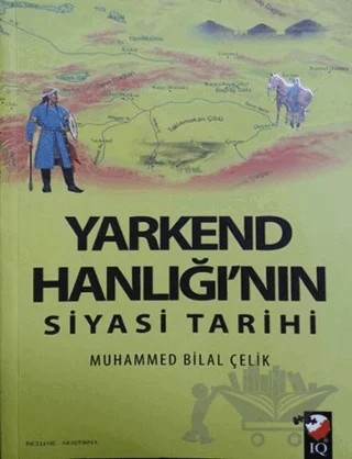 Yarkend Hanlığı'nın Siyasi Tarihi – Muhammed Bilal Çelik – IQ Kültür Sanat Yayıncılık kitap kapağı
