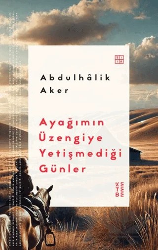 Ayağımın Üzengiye Yetişmediği Günler – Abdulhâlik Aker – Ketebe Yayınları kitap kapağı