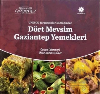 Unesco Yaratıcı Şehir Mutfağı'ndan Dört Mevsim Gaziantep Yemekleri – Özden Mermer Özsabuncuoğlu – Gazi Kültür A.Ş. Yayınları kitap kapağı