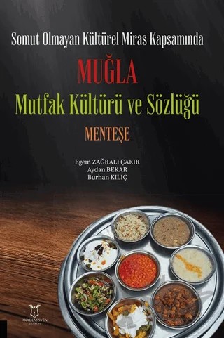 Somut Olmayan Kültürel Miras Kapsamında Muğla Mutfak Kültürü ve Sözlüğü Menteşe – Egem Zağralı Çakır, Aydan Bekar, Burhan Kılıç – Akademisyen Kitabevi kitap kapağı