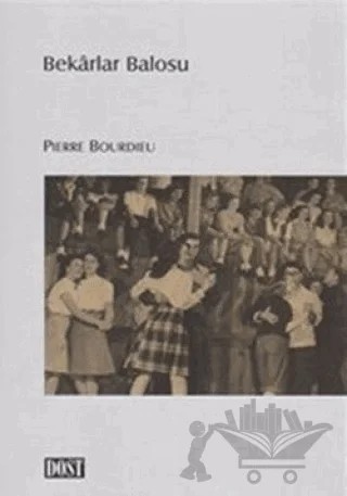 Bekarlar Balosu – Pierre Bourdieu – Dost Kitabevi Yayınları kitap kapağı