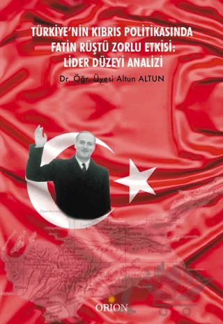 Türkiye’nin Kıbrıs Politikasında Fatin Rüştü Zorlu Etkisi: Lider Düzeyi Analizi – Altun Altun – Orion Kitabevi kitap kapağı
