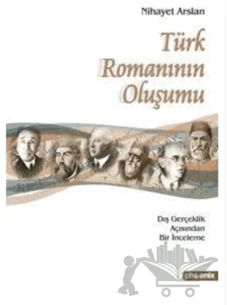 Türk Romanının Oluşumu – Nihayet Arslan – Phoenix Yayınevi kitap kapağı