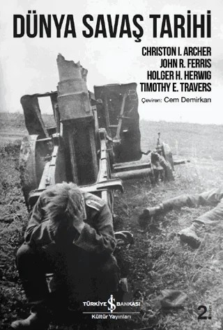 Dünya Savaş Tarihi – Christon I. Archer, Holger H. Herwig, John R. Ferris, Timothy E. Travers – İş Bankası Kültür Yayınları kitap kapağı