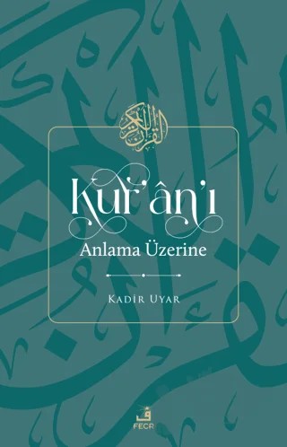 Kur'an'ı Anlama Üzerine – Kadir Uyar – Fecr Yayınları kitap kapağı