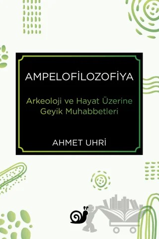 Ampelofilozofiya - Arkeoloji ve Hayat Üzerine Geyik Muhabbetleri – Ahmet Uhri – Sakin Kitap kitap kapağı