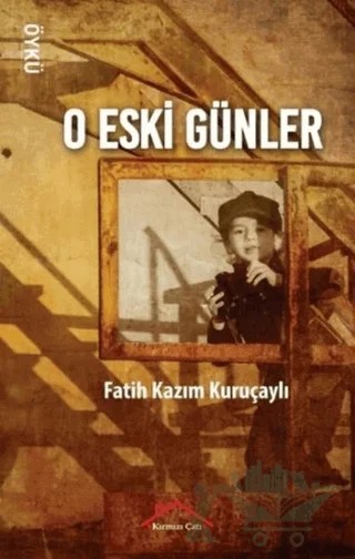 O Eski Günler – Fatih Kazım Kuruçaylı – Kırmızı Çatı Yayınları kitap kapağı