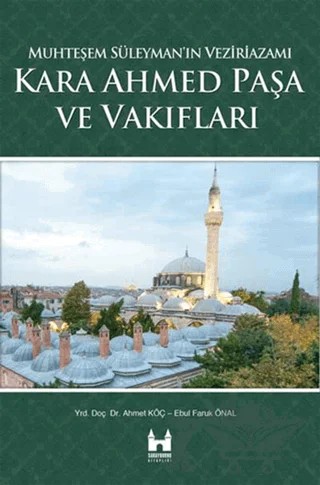 Kara Ahmed Paşa ve Vakiflari – Ahmet Köç, Ebul Faruk Önal – Çamlıca Basım Yayın kitap kapağı