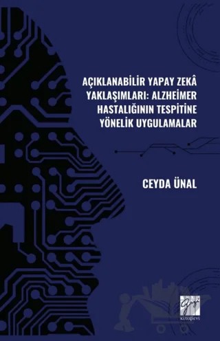 Açıklanabilir Yapay Zekâ Yaklaşımları: Alzheimer Hastalığının Tespitine Yönelik Uygulamalar – Ceyda Ünal – Gazi Kitabevi kitap kapağı