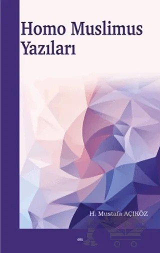 Homo Muslimus Yazıları – Hacı Mustafa Açıköz – Elis Yayınları kitap kapağı