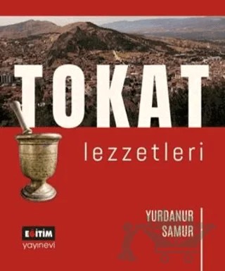 Tokat Lezzetleri – Yurdanur Samur – Eğitim Yayınevi - Bilimsel Eserler kitap kapağı