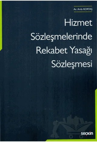 Hizmet Sözleşmelerinde Rekabet Yasağı Sözleşmesi – Arda Kortaş – Seçkin Yayıncılık kitap kapağı