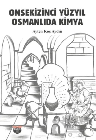 Onsekizinci Yüzyıl Osmanlıda Kimya – Ayten Koç Aydın – Bilgin Kültür Sanat Yayınları kitap kapağı