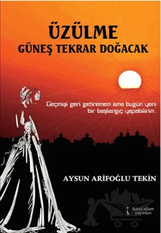 Üzülme Güneş Tekrar Doğacak – Aysun Tekin – İkinci Adam Yayınları kitap kapağı