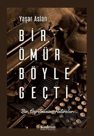 Bir Ömür Böyle Geçti – Yaşar Aslan – Kadran Medya Yayıncılık kitap kapağı