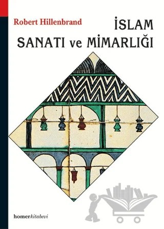 İslam Sanatı ve Mimarlığı – Robert Hillenbrand – Homer Kitabevi kitap kapağı