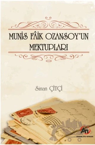 Munis Faik Ozansoy'un Mektupları – Sinan Çiftçi – Akademi Titiz Yayınları kitap kapağı