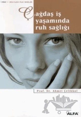 Çağdaş İş Yaşamında Ruh Sağlığı – Ahmet Çelikkol – Alfa Yayınları kitap kapağı