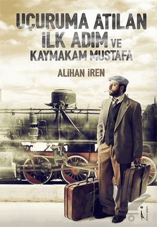 Uçuruma Atılan İlk Adım ve Kaymakam Mustafa – Alihan İren – İkinci Adam Yayınları kitap kapağı