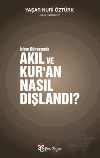 İslam Dünyasında Akıl ve Kur’an Nasıl Dışlandı? – Yaşar Nuri Öztürk – Yeni Boyut Yayınları kitap kapağı