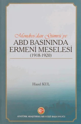 Mondros'dan Gümrü'ye ABD Basınında Ermeni Meselesi (1918 - 1920) – Hazel Kul – Atatürk Araştırma Merkezi kitap kapağı