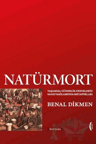 Natürmort: Yaşamsal Gündelik Nesnelerin Sanat Bağlamında Metaforları – Benal Dikmen – Kırmızı Yayınları kitap kapağı