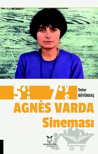 5’ten 7’ye Agnes Varda Sineması – Seher Büyükbaş – Akademisyen Kitabevi kitap kapağı