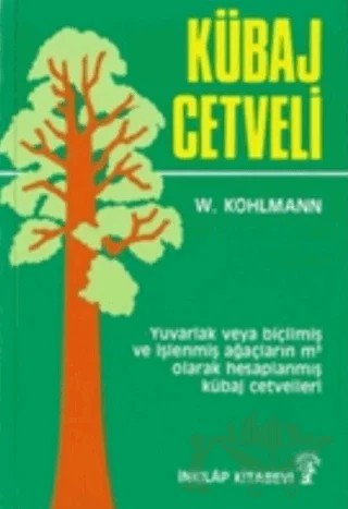 Kübaj Cetveli Yuvarlak veya Biçilmiş ve İşlenmiş Ağaçların Metreküp Olarak Hesaplanmış Kübaj Cetvelleri – W. Kohlmann – İnkılap Kitabevi kitap kapağı