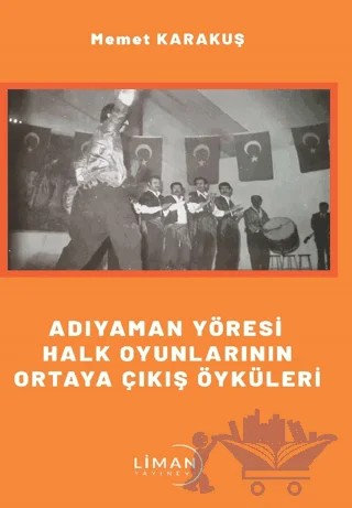 Adıyaman Yöresi Halk Oyunlarının Ortaya Çıkış Öyküleri – Memet Karakuş – Liman Yayınevi kitap kapağı
