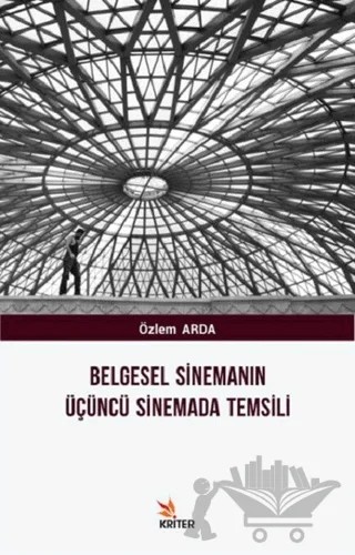 Belgesel Sinemanın Üçüncü Sinemada Temsili – Özlem Arda – Kriter Yayınları kitap kapağı