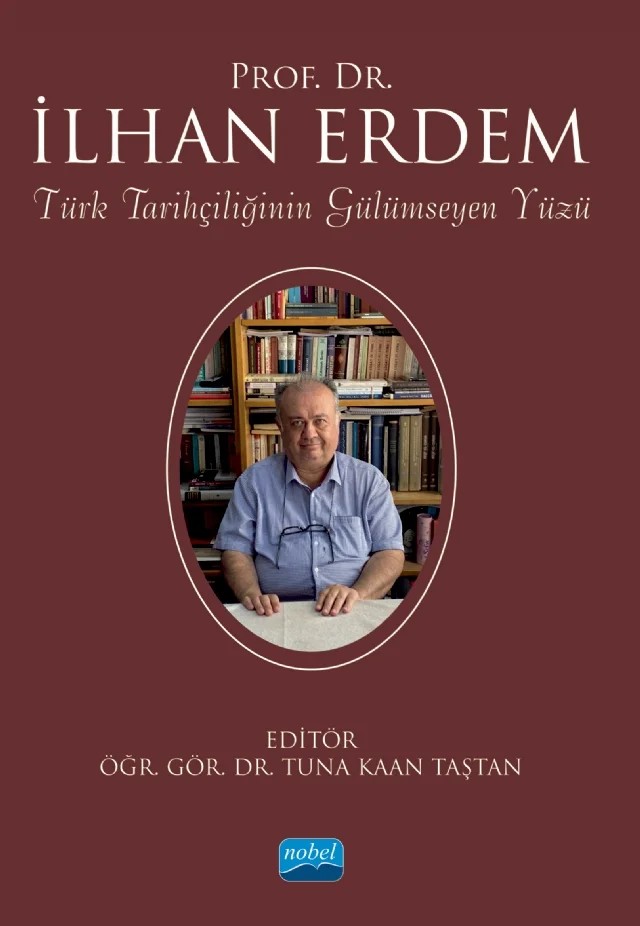Türk Tarihçiliğinin Gülümseyen Yüzü Prof. Dr. İlhan Erdem – Alican Kirişoğlu, Cevdet Yakupoğlu, Cihat Aydoğmuşoğlu, Haldun Eroğlu, İlhan Aslan, Kadir Türker Geçer, Mert Kozan, Meryem Doygun Günaydın, Murat Zengin, Törebey Günaydın, Tuna Kaan Taştan – Nobel Akademik Yayıncılık kitap kapağı