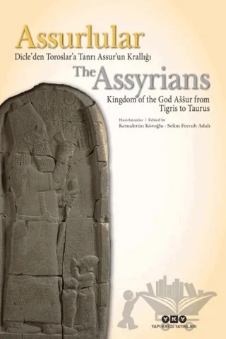 Assurlular: Dicle’den Toroslar’a Tanrı Assur’un Krallığı / The Assyrıans Kingdom Of The God Assur From Tigris To Taurus – Kemalettin Köroğlu, Selim Ferruh Adalı – Yapı Kredi Yayınları kitap kapağı