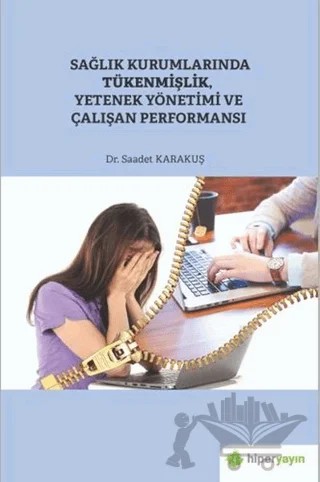 Sağlık Kurumlarında Tükenmişlik, Yetenek Yönetimi ve Çalışan Performansı – Saadet Karakuş – Hiperlink Yayınları kitap kapağı