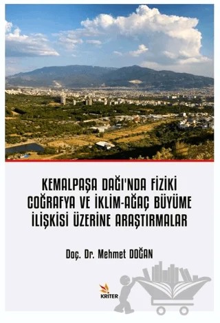 Kemalpaşa Dağı’nda Fiziki Coğrafya ve İklim-Ağaç Büyüme İlişkisi Üzerine Araştırmalar – Mehmet Doğan – Kriter Yayınları kitap kapağı