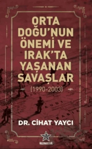 Orta Doğu’nun Önemi ve Irak’ta Yaşanan Savaşlar (1990-2003) – Cihat Yaycı – Kozmostar Yayınevi kitap kapağı