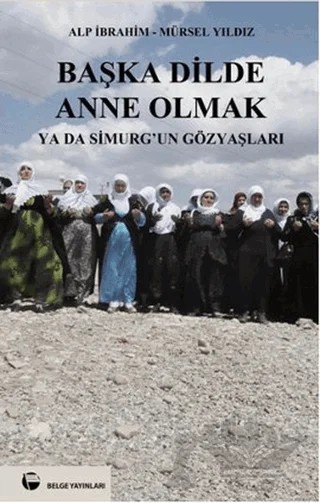 Başka Dilde Anne Olmak ya da Simurg’un Gözyaşları – Alp İbrahim, Mürsel Yıldız – Belge Yayınları kitap kapağı