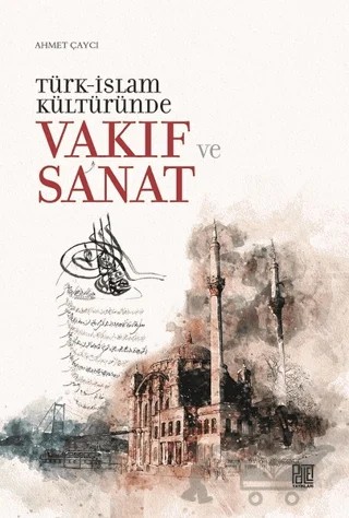 Türk-İslam Kültüründe Vakıf ve Sanat – Ahmet Çaycı – Palet Yayınları kitap kapağı